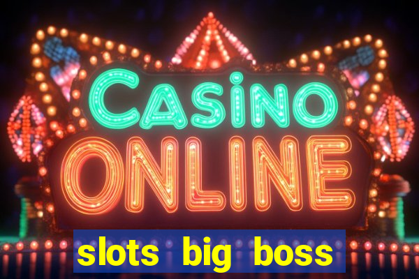 slots big boss paga mesmo